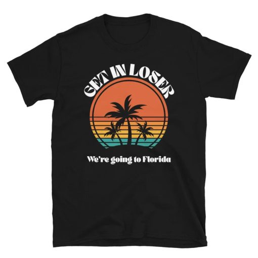 Get in Loser We're Going to Florida Shirt